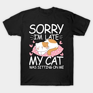 Sorry I'm Late My Cat Was Sitting On Me T-Shirt